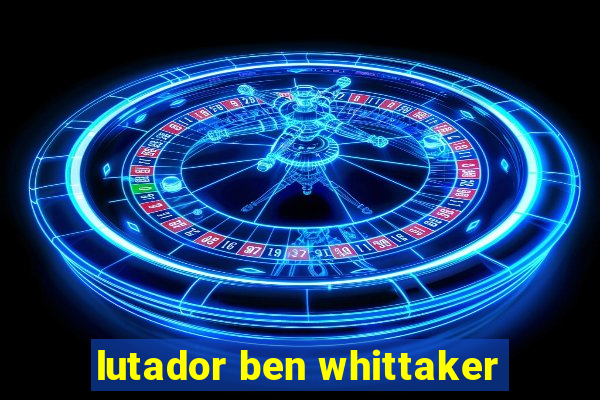 lutador ben whittaker